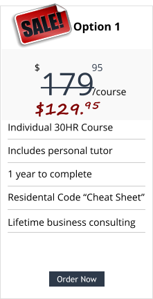 Order Now Individual 30HR Course Includes personal tutor 1 year to complete Residental Code “Cheat Sheet” Pricing Option 1 179 $ /course 95 SALE! $129.95  Order Now Lifetime business consulting