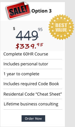 Order Now Complete 60HR Course  Includes personal tutor 1 year to complete Includes required Code Book Lifetime business consulting Pricing Option 3 449 $ 95 SALE! $339.95  Order Now Residental Code “Cheat Sheet”