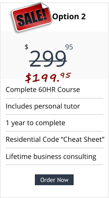 Complete 60HR Course Includes personal tutor 1 year to complete Residential Code “Cheat Sheet” Pricing Option 2 299 $ 95 SALE! $199.95 Order Now Order Now Lifetime business consulting